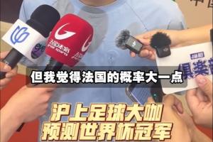 上海足球名人预测世界杯冠军：武磊看好巴西夺冠，吴曦预测法国将夺冠